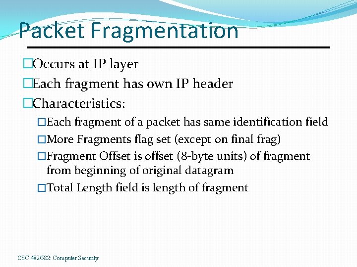 Packet Fragmentation �Occurs at IP layer �Each fragment has own IP header �Characteristics: �Each