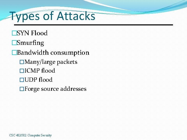 Types of Attacks �SYN Flood �Smurfing �Bandwidth consumption �Many/large packets �ICMP flood �UDP flood