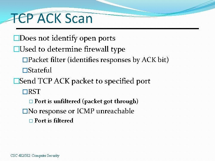 TCP ACK Scan �Does not identify open ports �Used to determine firewall type �Packet
