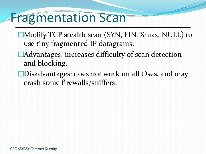 Fragmentation Scan �Modify TCP stealth scan (SYN, FIN, Xmas, NULL) to use tiny fragmented