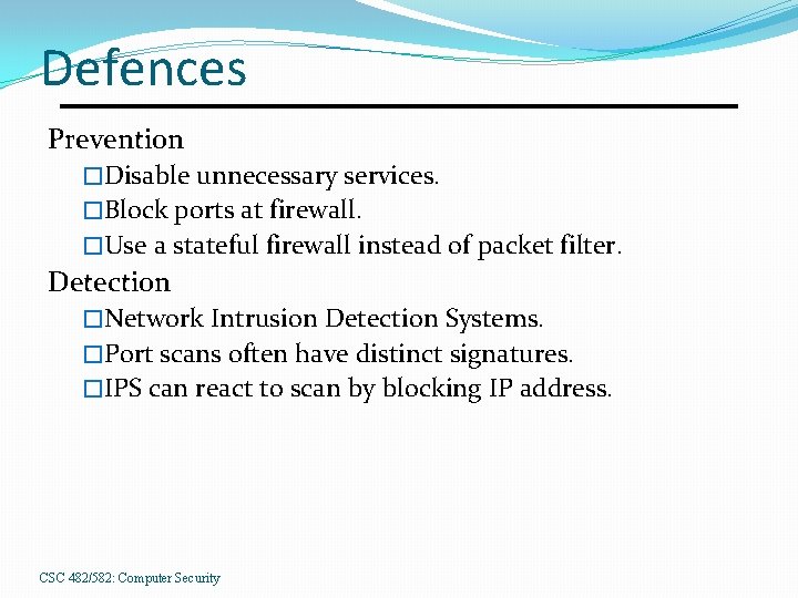 Defences Prevention �Disable unnecessary services. �Block ports at firewall. �Use a stateful firewall instead