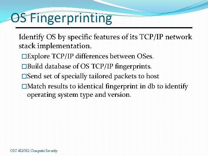 OS Fingerprinting Identify OS by specific features of its TCP/IP network stack implementation. �Explore