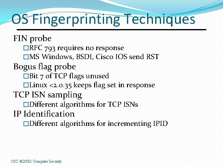 OS Fingerprinting Techniques FIN probe �RFC 793 requires no response �MS Windows, BSDI, Cisco