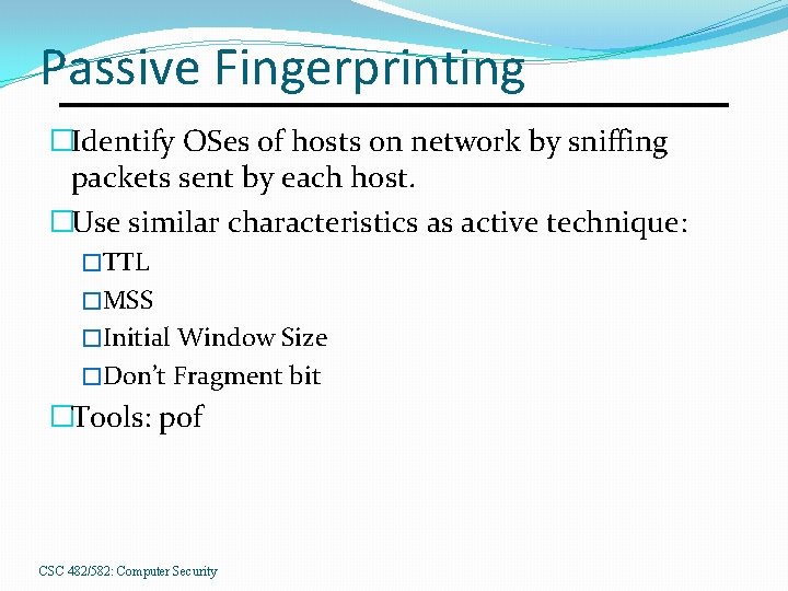 Passive Fingerprinting �Identify OSes of hosts on network by sniffing packets sent by each