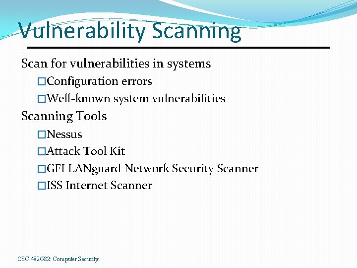 Vulnerability Scanning Scan for vulnerabilities in systems �Configuration errors �Well-known system vulnerabilities Scanning Tools