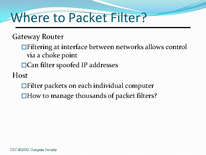 Where to Packet Filter? Gateway Router �Filtering at interface between networks allows control via