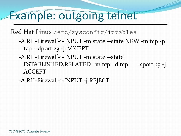 Example: outgoing telnet Red Hat Linux /etc/sysconfig/iptables -A RH-Firewall-1 -INPUT -m state --state NEW