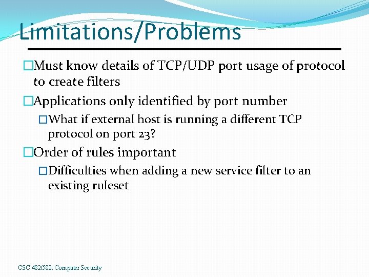 Limitations/Problems �Must know details of TCP/UDP port usage of protocol to create filters �Applications