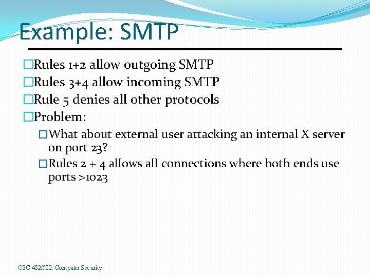 Example: SMTP �Rules 1+2 allow outgoing SMTP �Rules 3+4 allow incoming SMTP �Rule 5