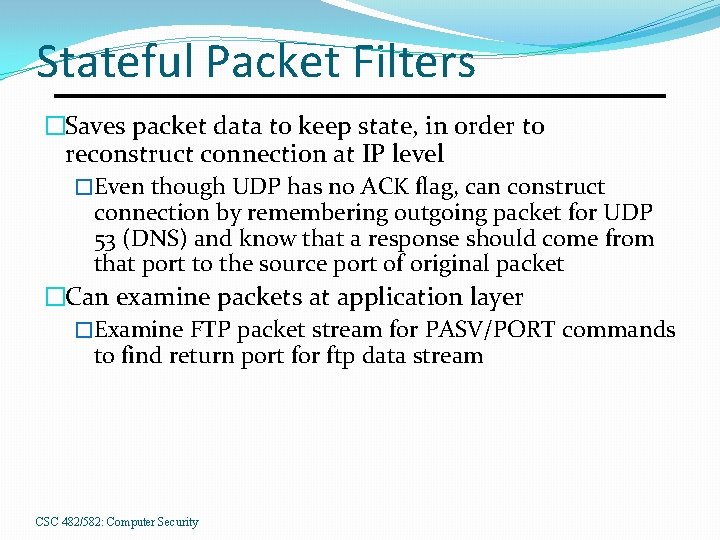 Stateful Packet Filters �Saves packet data to keep state, in order to reconstruct connection