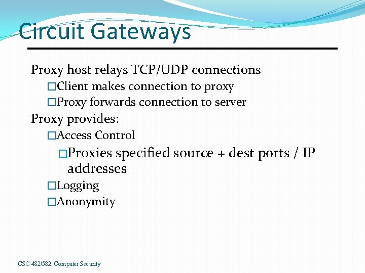 Circuit Gateways Proxy host relays TCP/UDP connections �Client makes connection to proxy �Proxy forwards