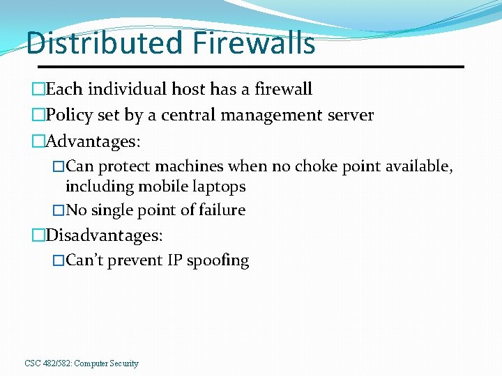 Distributed Firewalls �Each individual host has a firewall �Policy set by a central management