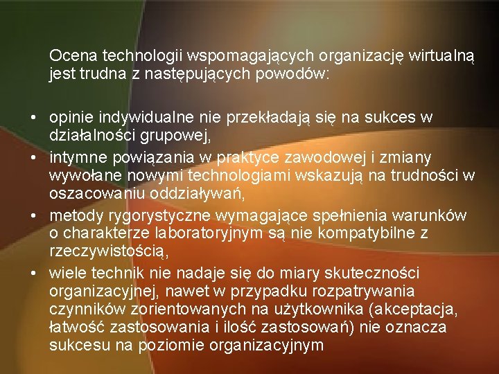 Ocena technologii wspomagających organizację wirtualną jest trudna z następujących powodów: • opinie indywidualne nie