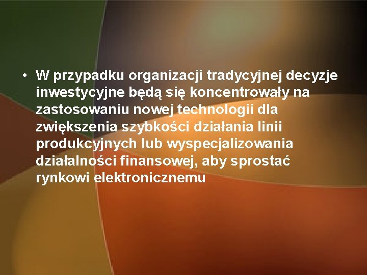  • W przypadku organizacji tradycyjnej decyzje inwestycyjne będą się koncentrowały na zastosowaniu nowej