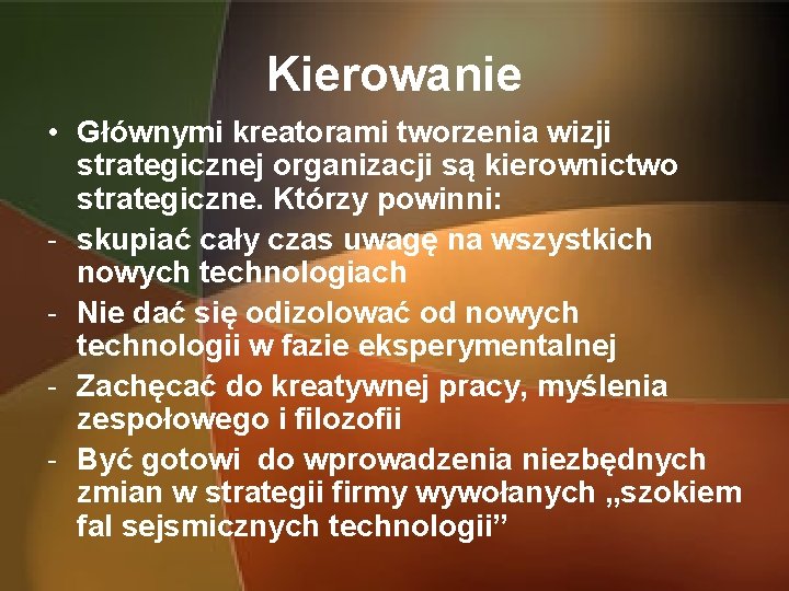 Kierowanie • Głównymi kreatorami tworzenia wizji strategicznej organizacji są kierownictwo strategiczne. Którzy powinni: -