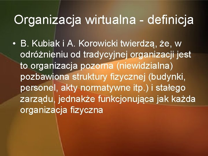 Organizacja wirtualna - definicja • B. Kubiak i A. Korowicki twierdzą, że, w odróżnieniu