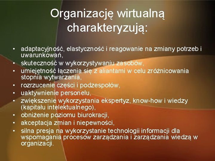 Organizację wirtualną charakteryzują: • adaptacyjność, elastyczność i reagowanie na zmiany potrzeb i uwarunkowań, •