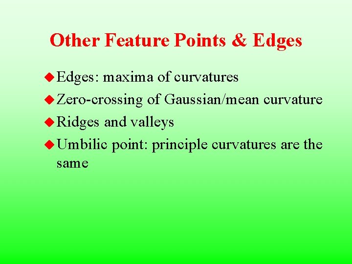 Other Feature Points & Edges u Edges: maxima of curvatures u Zero-crossing of Gaussian/mean