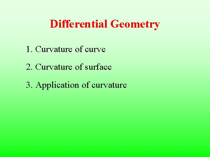 Differential Geometry 1. Curvature of curve 2. Curvature of surface 3. Application of curvature