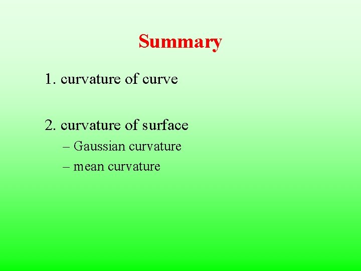 Summary 1. curvature of curve 2. curvature of surface – Gaussian curvature – mean