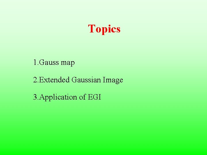 Topics 1. Gauss map 2. Extended Gaussian Image 3. Application of EGI 