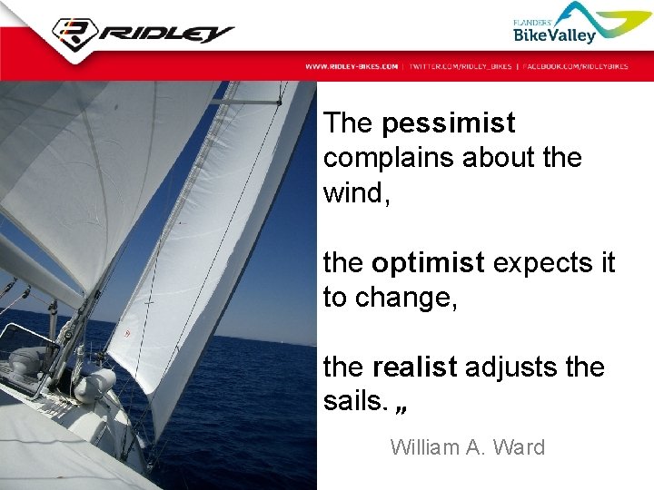 The pessimist complains about the wind, the optimist expects it to change, the realist