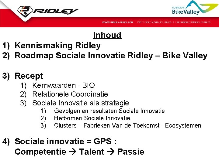 Inhoud 1) Kennismaking Ridley 2) Roadmap Sociale Innovatie Ridley – Bike Valley 3) Recept