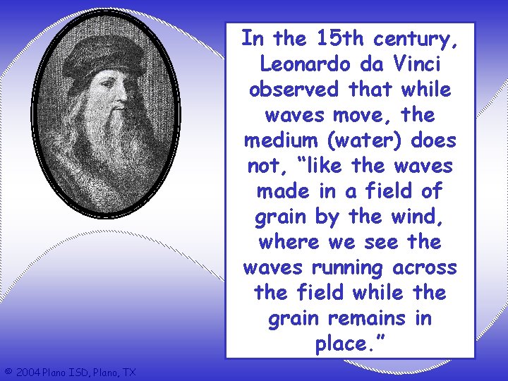 In the 15 th century, Leonardo da Vinci observed that while waves move, the