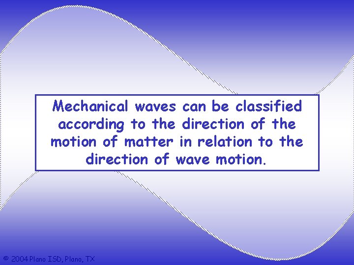 Mechanical waves can be classified according to the direction of the motion of matter