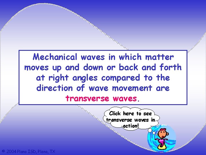 Mechanical waves in which matter moves up and down or back and forth at