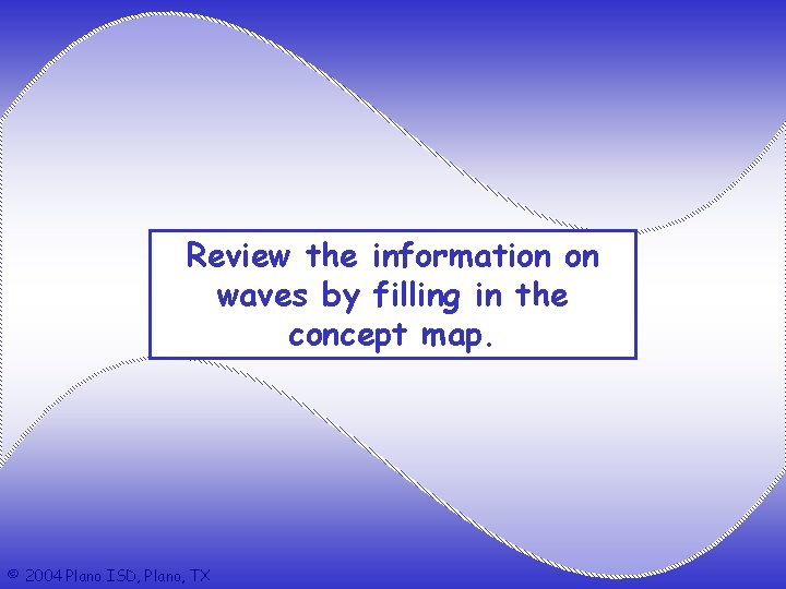 Review the information on waves by filling in the concept map. © 2004 Plano