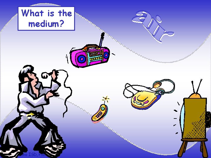 What is the medium? © 2004 Plano ISD, Plano, TX 