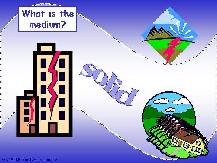 What is the medium? © 2004 Plano ISD, Plano, TX 