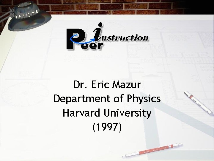 Dr. Eric Mazur Department of Physics Harvard University (1997) 