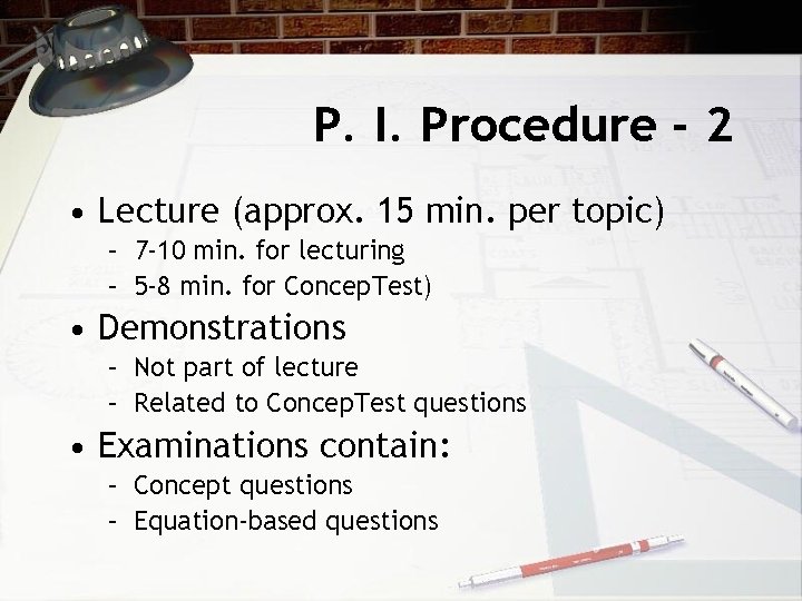 P. I. Procedure - 2 • Lecture (approx. 15 min. per topic) – 7