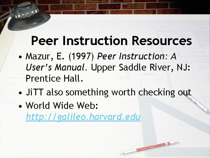 Peer Instruction Resources • Mazur, E. (1997) Peer Instruction: A User’s Manual. Upper Saddle