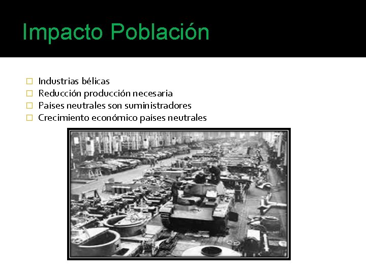 Impacto Población � � Industrias bélicas Reducción producción necesaria Países neutrales son suministradores Crecimiento