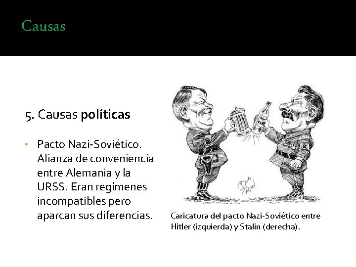 Causas 5. Causas políticas • Pacto Nazi-Soviético. Alianza de conveniencia entre Alemania y la