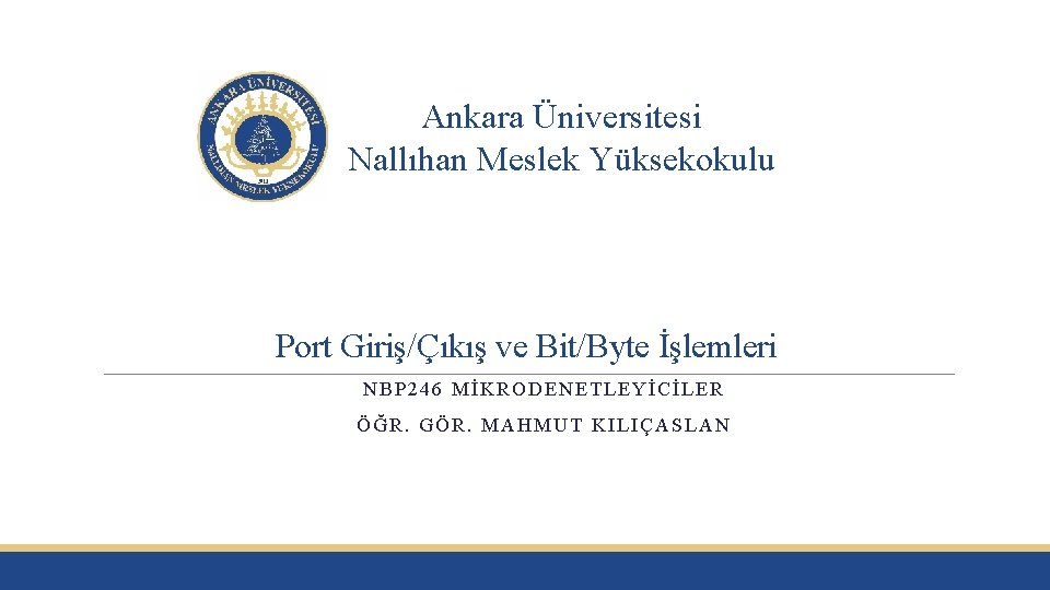 Ankara Üniversitesi Nallıhan Meslek Yüksekokulu Port Giriş/Çıkış ve Bit/Byte İşlemleri NBP 246 MİKRODENETLEYİCİLER ÖĞR.