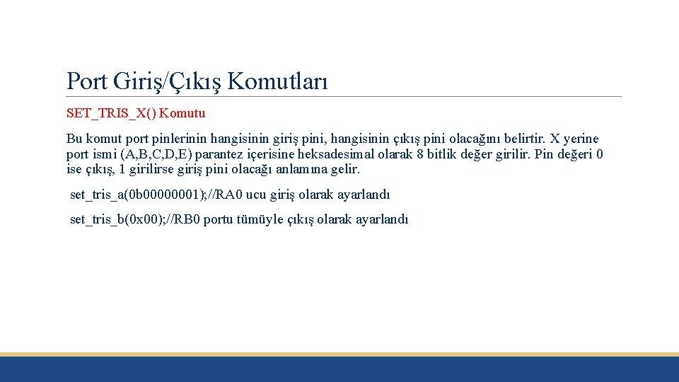 Port Giriş/Çıkış Komutları SET_TRIS_X() Komutu Bu komut port pinlerinin hangisinin giriş pini, hangisinin çıkış