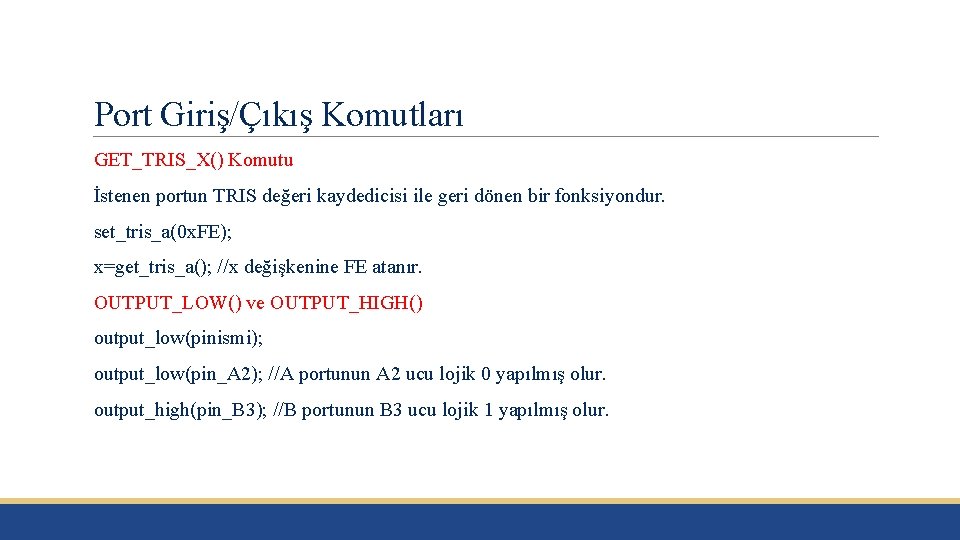 Port Giriş/Çıkış Komutları GET_TRIS_X() Komutu İstenen portun TRIS değeri kaydedicisi ile geri dönen bir