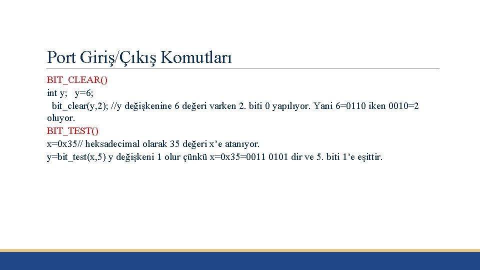 Port Giriş/Çıkış Komutları BIT_CLEAR() int y; y=6; bit_clear(y, 2); //y değişkenine 6 değeri varken