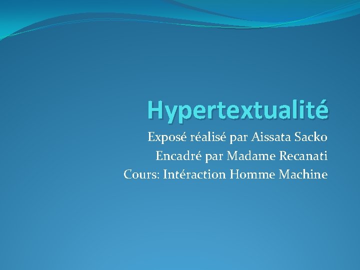 Hypertextualité Exposé réalisé par Aissata Sacko Encadré par Madame Recanati Cours: Intéraction Homme Machine