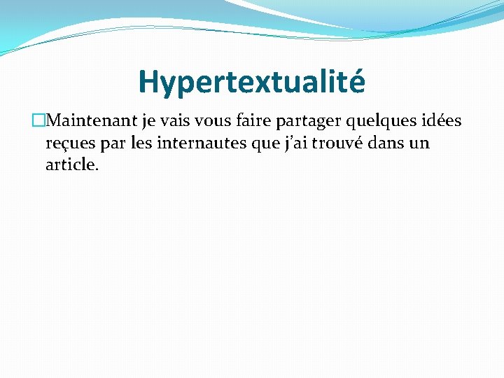 Hypertextualité �Maintenant je vais vous faire partager quelques idées reçues par les internautes que