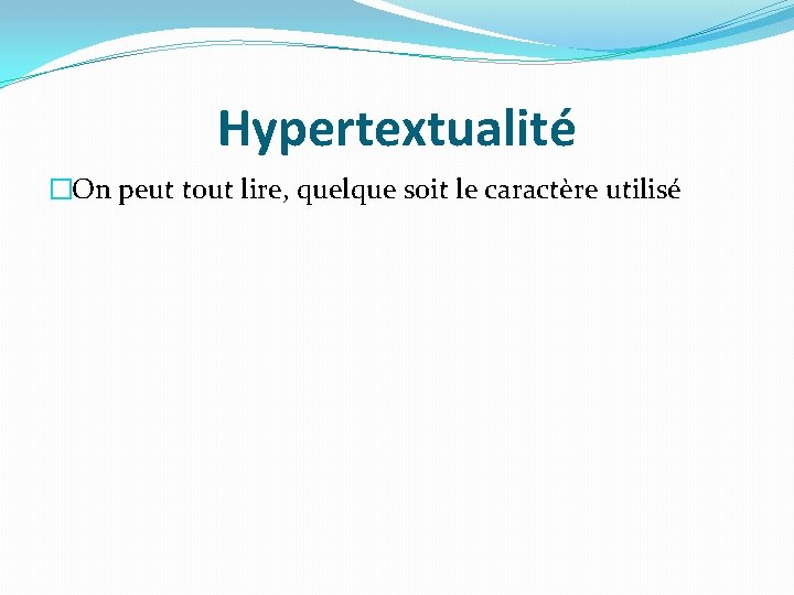 Hypertextualité �On peut tout lire, quelque soit le caractère utilisé 