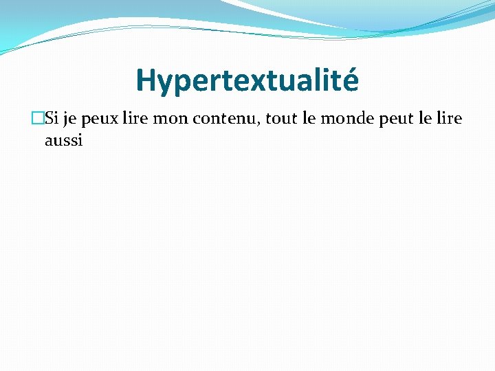 Hypertextualité �Si je peux lire mon contenu, tout le monde peut le lire aussi