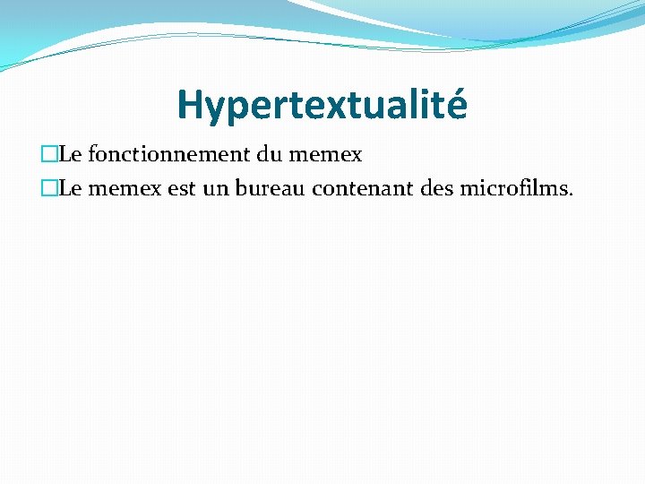 Hypertextualité �Le fonctionnement du memex �Le memex est un bureau contenant des microfilms. 