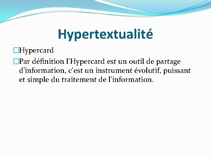 Hypertextualité �Hypercard �Par définition l’Hypercard est un outil de partage d’information, c’est un instrument