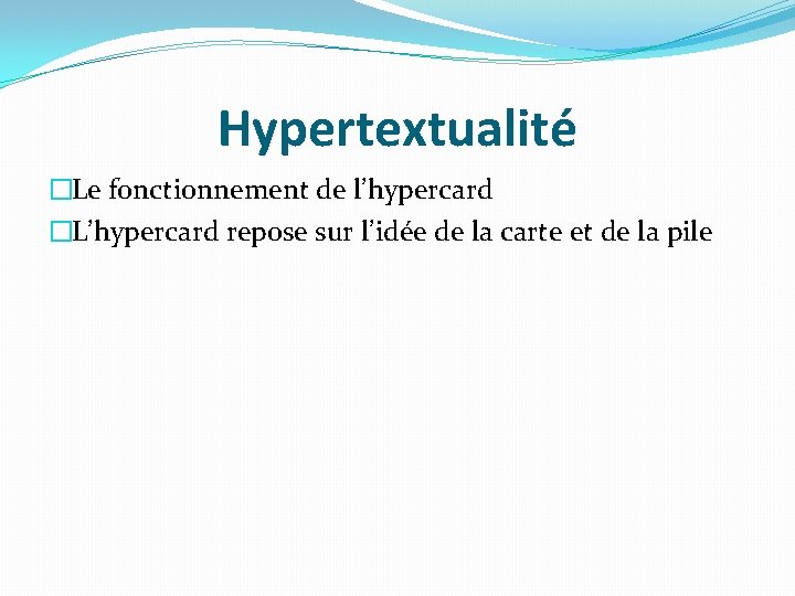 Hypertextualité �Le fonctionnement de l’hypercard �L’hypercard repose sur l’idée de la carte et de