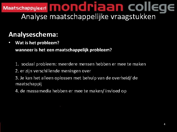 Analyse maatschappelijke vraagstukken Analyseschema: • Wat is het probleem? wanneer is het een maatschappelijk